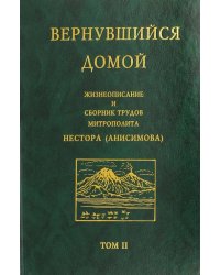 Вернувшийся домой. Жизнеописание и сборник трудов митрополита Нестора (Анисимова). В 2-х т. Том 2