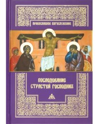 Последование Страстей Господних. Богослужения Великого четверга, Великой пятницы и Великой субботы