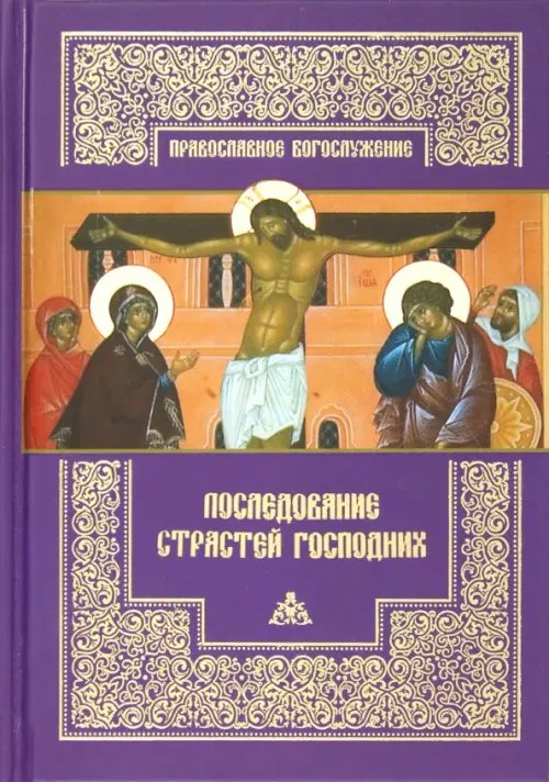 Последование Страстей Господних. Богослужения Великого четверга, Великой пятницы и Великой субботы