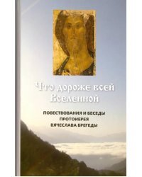 Что дороже всей Вселенной. Повествования и беседы Вячеслава Брегеды