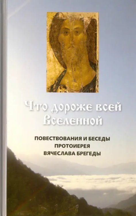 Что дороже всей Вселенной. Повествования и беседы Вячеслава Брегеды