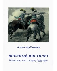 Военный пистолет. Прошлое, настоящее, будущее