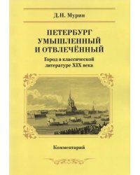 Петербург умышленный и отвлеченный. Город в классической литературе ХIХ века. Комментарий