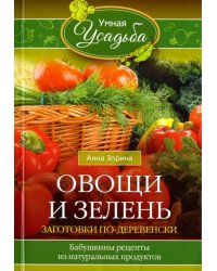 Овощи и зелень. Заготовки по-деревенски. Бабушкины рецепты из натуральных продуктов