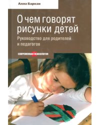 О чем говорят рисунки детей. Руководство для родителей и педагогов