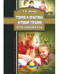 Теория и практика игровой терапии. Метод свободной игры. Методическое пособие