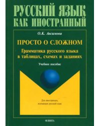 Просто о сложном: грамматика русского языка. Учебное пособие