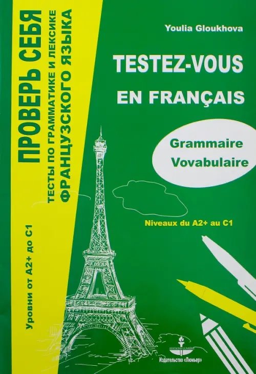 Проверь себя. Тесты по грамматике и лексике французского языка. Уровни от А2+ до С1