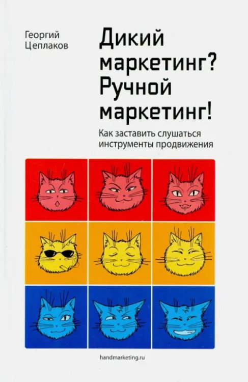 Дикий маркетинг? Ручной маркетинг! Как заставить слушаться инструменты продвижения. Монография