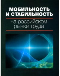 Мобильность и стабильность на российском рынке труда. Монография