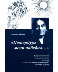 &quot;Петербург меня победил...&quot;. Документальное повествование о жизни Е. Ю. Кузьминой-Караваевой