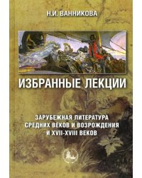 Избранные лекции. Зарубежная литература Средних веков и Возрождения и XVII-XVIII вв. Учебное пособие