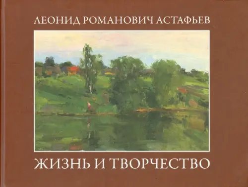 Леонид Романович Астафьев. Жизнь и творчество