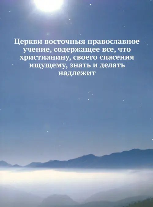 Церкви восточныя православное учение, содержащее все, что христианину знать и делать надлежит