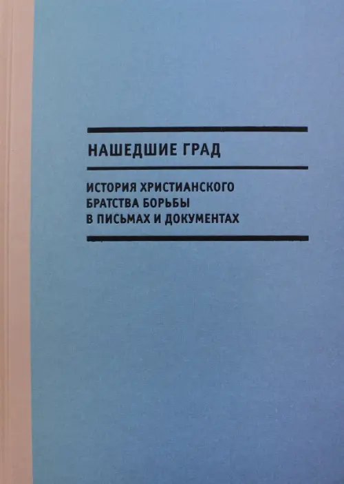 Нашедшие Град. История Христианского братства борьбы в письмах и документах