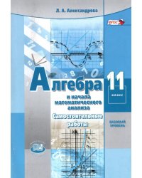 Алгебра и начала математического анализа. 11 класс. Самостоятельные работы. Базовый уровень. ФГОС