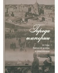 Города империи в годы Великой войны и революции. Сборник статей