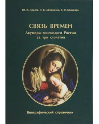 Связь времен. Акушеры-гинекологи России за три столетия. Биографический справочник