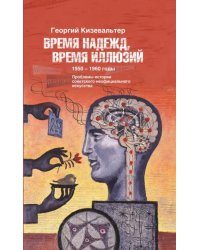 Время надежд, время иллюзий. Проблемы истории советского неофициального искусства. 1950-1960 годы