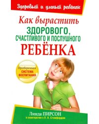 Как вырастить здорового, счастливого и послушного ребенка