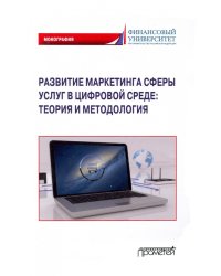 Развитие маркетинга сферы услуг в цифровой среде. Теория и методология