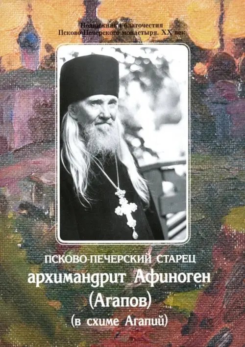 Псково-Печерский старец архимандрит Афиноген (Агапов) (в схиме Агапий)