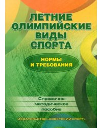 Летние олимпийские виды спорта. Нормы и требования. Справочно-методическое пособие