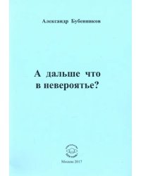 А дальше что в невероятье?