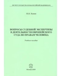 Вопросы судебной экспертизы в деятельности Европейского Суда по правам человека. Учебное пособие