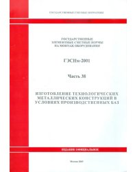 ГЭСНм 81-03-38-2001 Часть 38. Изготовление технологических металлических конструкций в условиях пр