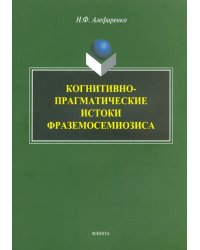 Когнитивно-прагматические истоки фраземосемиозиса. Монография