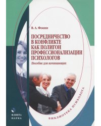 Посредничество в конфликте как полигон профессионализации психологов. Пособие для начинающих