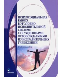 Психосоциальная работа в уголовно-исполнительной системе с осужденными, освовожд. из испр. уч. Уч. п