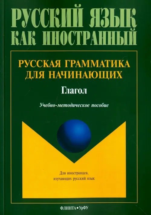 Русская грамматика для начинающих. Глагол. Учебно-методическое пособие для иностранных студентов