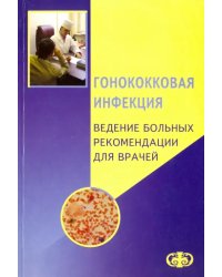 Гонококковая инфекция. Ведение больных. Рекомендации для врачей