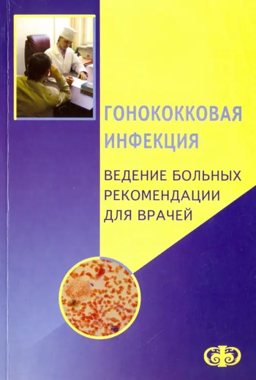 Гонококковая инфекция. Ведение больных. Рекомендации для врачей