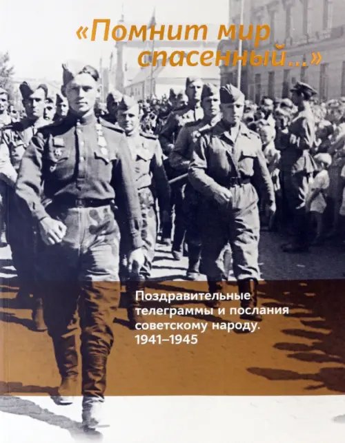 &quot;Помнит мир спасенный…&quot;. Поздравительные телеграммы и послания советскому народу. 1941-1945