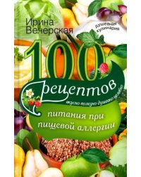 100 рецептов питания при пищевой аллергии. Вкусно, полезно, душевно, целебно