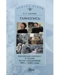 Тайнопись. Библейский контекст в поэзии Беллы Ахмадулиной 1980-х - 2000-х годов