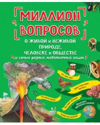 Миллион вопросов о живой и неживой природе, человеке и обществе и самых разных любопытных вещах