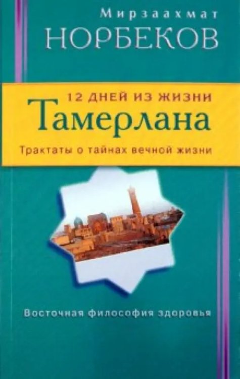 12 дней из жизни Тамерлана.Трактаты о тайнах вечной жизни