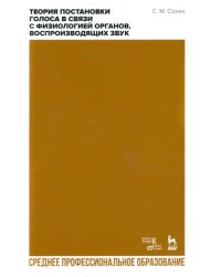 Теория постановки голоса в связи с физиологией органов, воспроизводящих звук. Учебное пособие. СПО