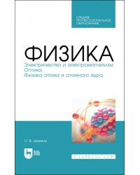 Физика. Электричество и электромагнетизм. Оптика. Физика атома и атомного ядра. СПО