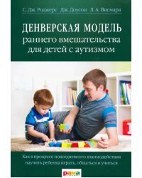 Денверская модель раннего вмешательства для детей с аутизмом. Как в процессе повсед. взаимодейств...