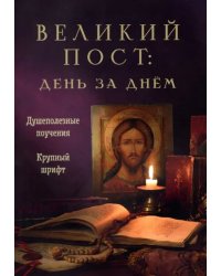 Великий пост. День за днем. Душеполезные поучения. Крупный шрифт