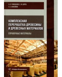 Комплексная переработка древесины и древесных материалов. Справочные материалы