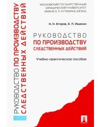 Руководство по производству следственных действий. Учебно-практическое пособие