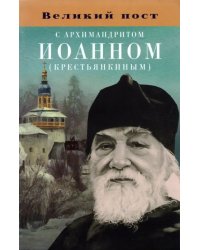 Великий пост с архимандритом Иоанном (Крестьянкиным)