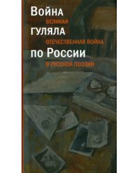 Война гуляла по России.Великая Отечественная война в русской поэзии +с/о