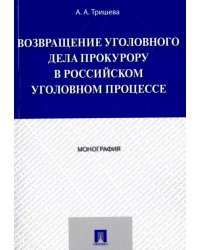 Возвращение уголовного дела прокурору в российском уголовном процессе. Монография